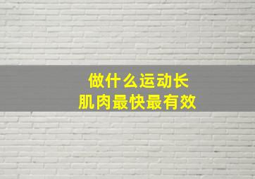 做什么运动长肌肉最快最有效