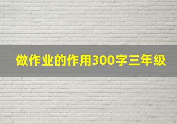 做作业的作用300字三年级