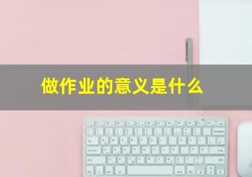 做作业的意义是什么