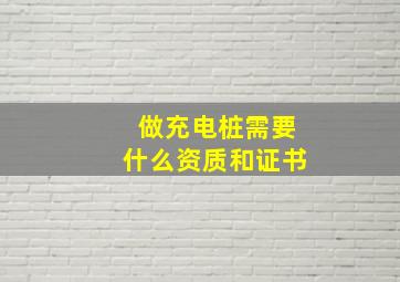 做充电桩需要什么资质和证书