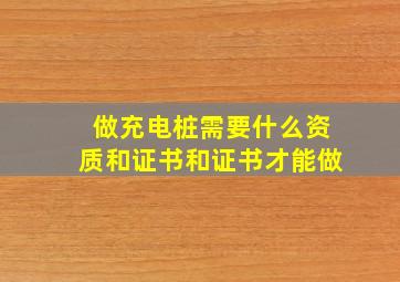 做充电桩需要什么资质和证书和证书才能做