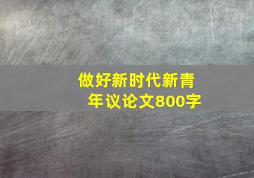 做好新时代新青年议论文800字