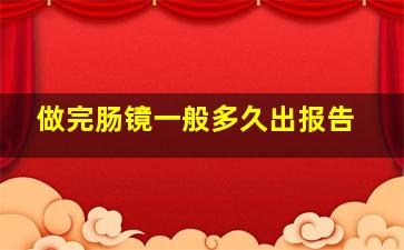 做完肠镜一般多久出报告