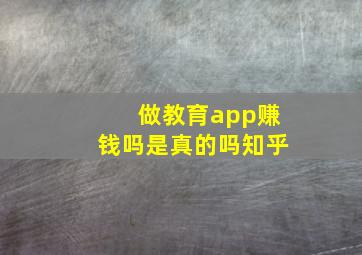 做教育app赚钱吗是真的吗知乎