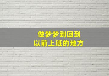 做梦梦到回到以前上班的地方