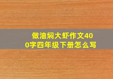 做油焖大虾作文400字四年级下册怎么写