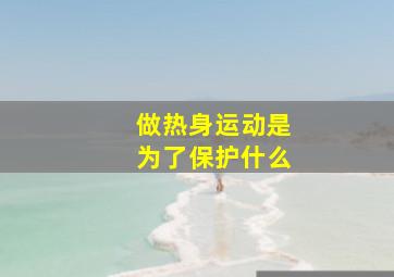 做热身运动是为了保护什么