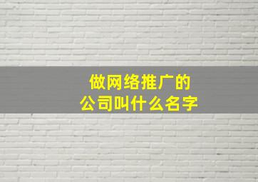 做网络推广的公司叫什么名字