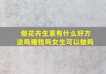 做花卉生意有什么好方法吗赚钱吗女生可以做吗