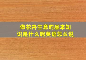 做花卉生意的基本知识是什么呢英语怎么说