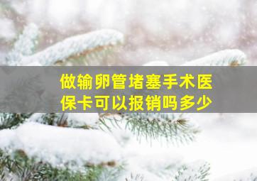 做输卵管堵塞手术医保卡可以报销吗多少