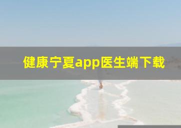 健康宁夏app医生端下载