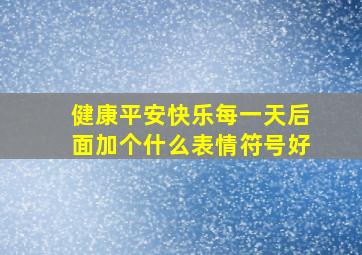 健康平安快乐每一天后面加个什么表情符号好