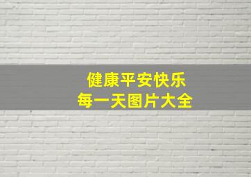 健康平安快乐每一天图片大全