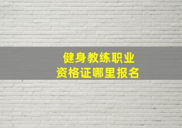 健身教练职业资格证哪里报名