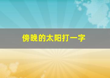 傍晚的太阳打一字