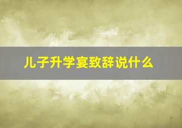 儿子升学宴致辞说什么