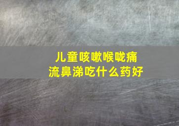 儿童咳嗽喉咙痛流鼻涕吃什么药好