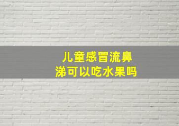 儿童感冒流鼻涕可以吃水果吗