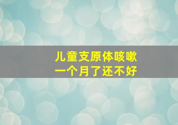 儿童支原体咳嗽一个月了还不好