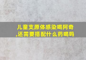 儿童支原体感染喝阿奇,还需要搭配什么药喝吗