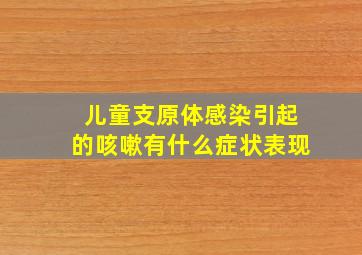 儿童支原体感染引起的咳嗽有什么症状表现