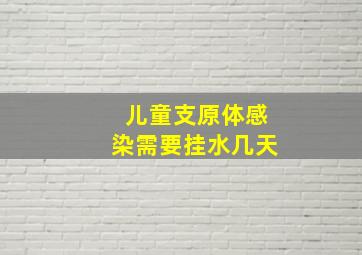 儿童支原体感染需要挂水几天