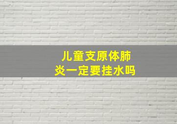 儿童支原体肺炎一定要挂水吗