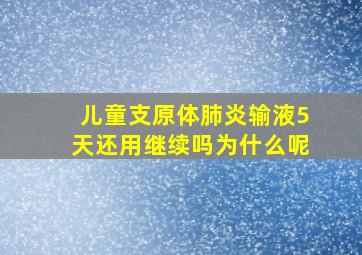 儿童支原体肺炎输液5天还用继续吗为什么呢