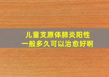 儿童支原体肺炎阳性一般多久可以治愈好啊