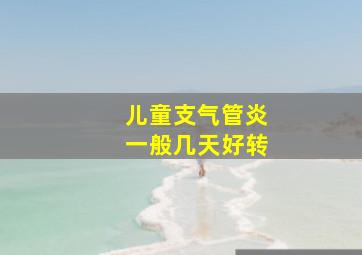 儿童支气管炎一般几天好转