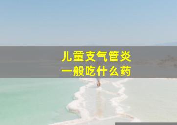 儿童支气管炎一般吃什么药