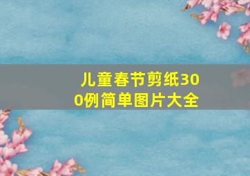 儿童春节剪纸300例简单图片大全