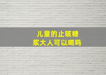 儿童的止咳糖浆大人可以喝吗