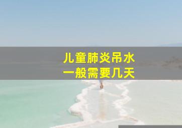 儿童肺炎吊水一般需要几天