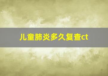 儿童肺炎多久复查ct