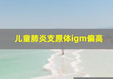 儿童肺炎支原体igm偏高