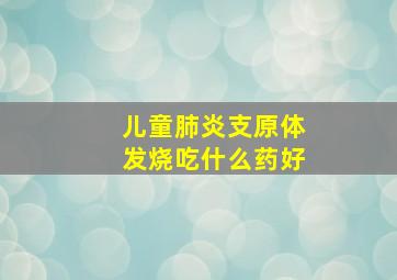 儿童肺炎支原体发烧吃什么药好