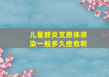 儿童肺炎支原体感染一般多久痊愈啊