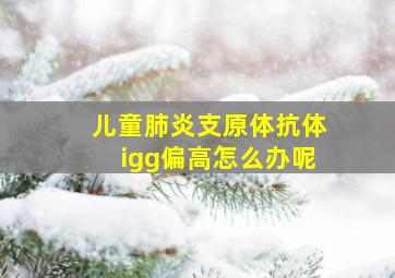 儿童肺炎支原体抗体igg偏高怎么办呢