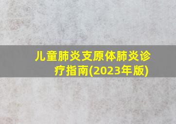 儿童肺炎支原体肺炎诊疗指南(2023年版)