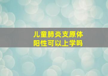 儿童肺炎支原体阳性可以上学吗