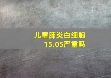 儿童肺炎白细胞15.05严重吗