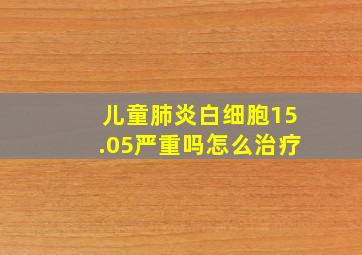 儿童肺炎白细胞15.05严重吗怎么治疗