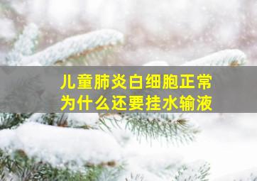 儿童肺炎白细胞正常为什么还要挂水输液