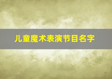 儿童魔术表演节目名字