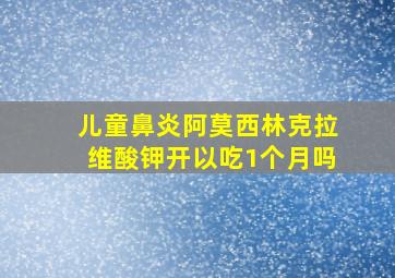 儿童鼻炎阿莫西林克拉维酸钾开以吃1个月吗