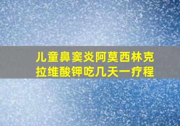 儿童鼻窦炎阿莫西林克拉维酸钾吃几天一疗程