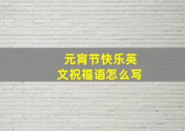 元宵节快乐英文祝福语怎么写