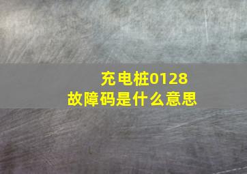 充电桩0128故障码是什么意思